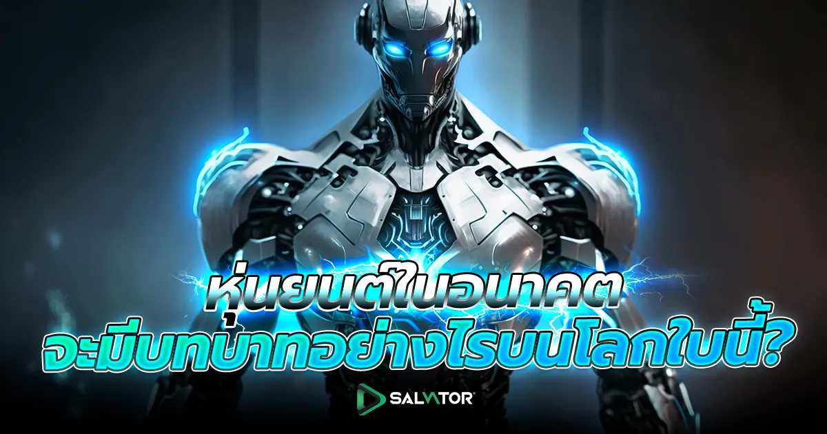 หุ่นยนต์ในอนาคต: AI จะเปลี่ยนโลกและชีวิตเราไปอย่างไร?